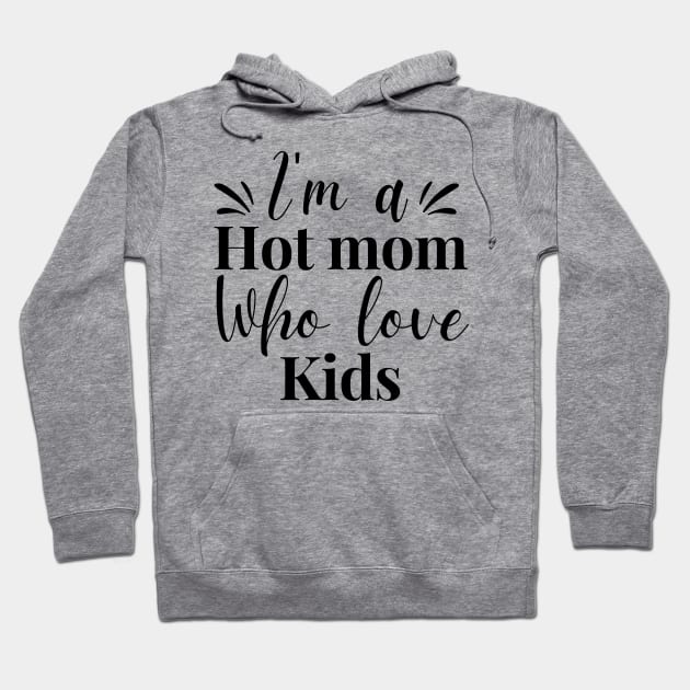 I’m a hot mom who loves my kids funny shirt gift for mama mother day gifts Hoodie by Pastel Potato Shop